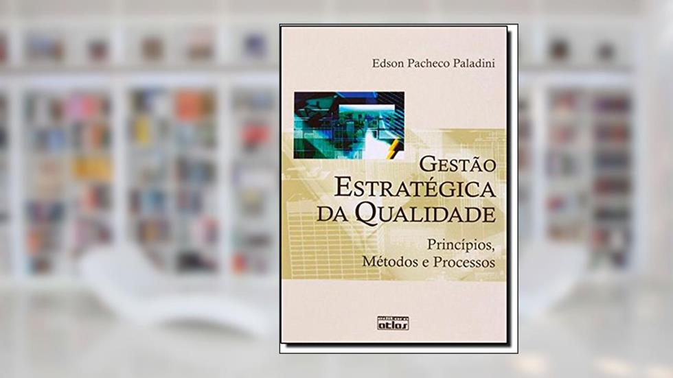 Gestão estratégica da qualidade: Princípios, métodos e processos, do autor Edson Pacheco Paladini