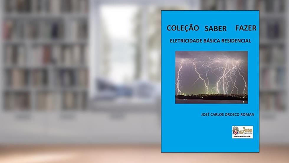 ELETRICIDADE BÁSICA RESIDENCIAL (COLEÇÃO SABER FAZER Livro 1), do autor José Carlos Orosco Roman