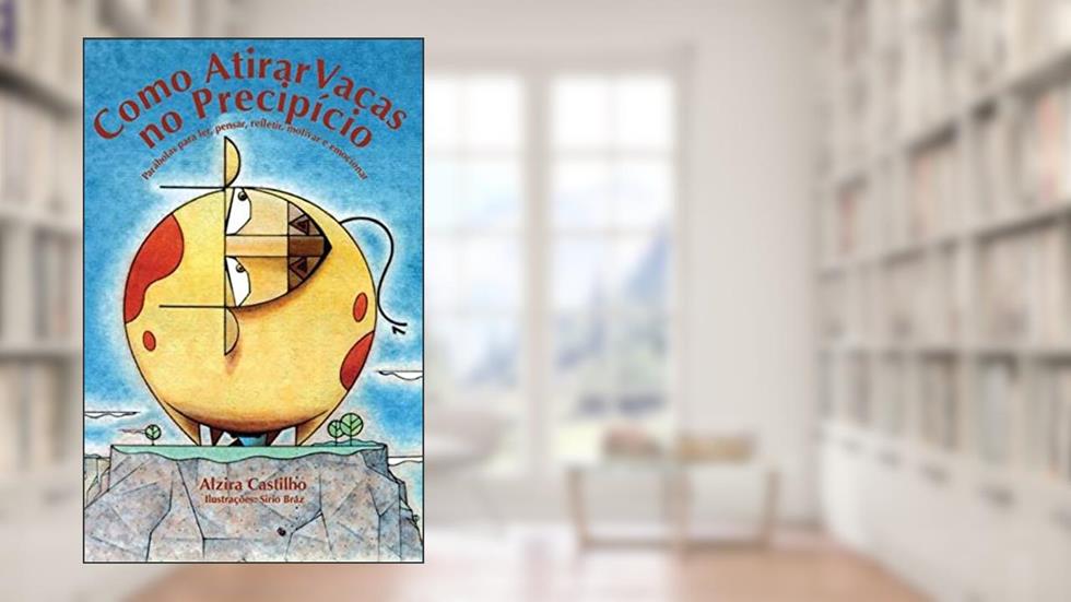 Como Atirar Vacas No Precípicio: Parábolas para ler, pensar, refletir, motivar e emocionar, do autor Alzira Castilho