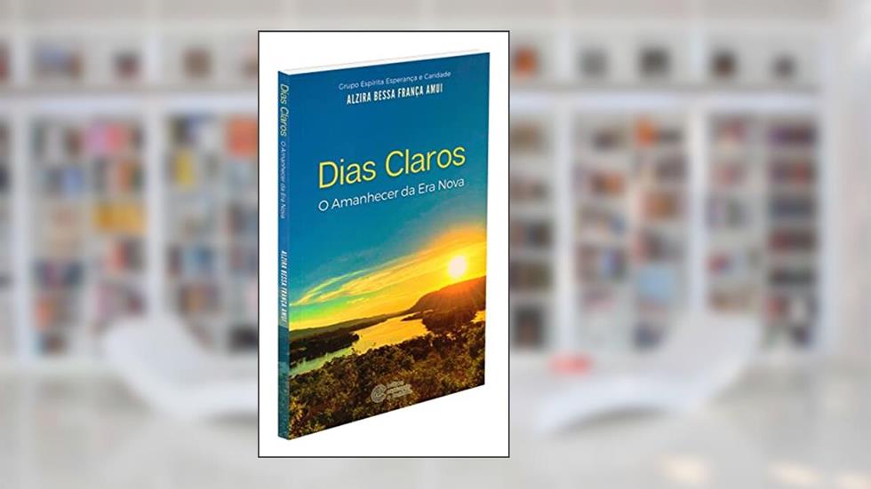 Dias Claros - O Amanhecer da Era Nova, do autor Alzira Bessa França Amui