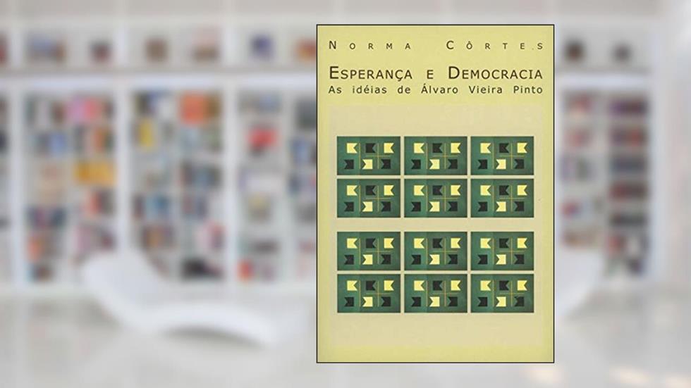 Esperança e Democracia: as Idéias de Álvaro Vieira Pinto, do autor Norma Côrtes