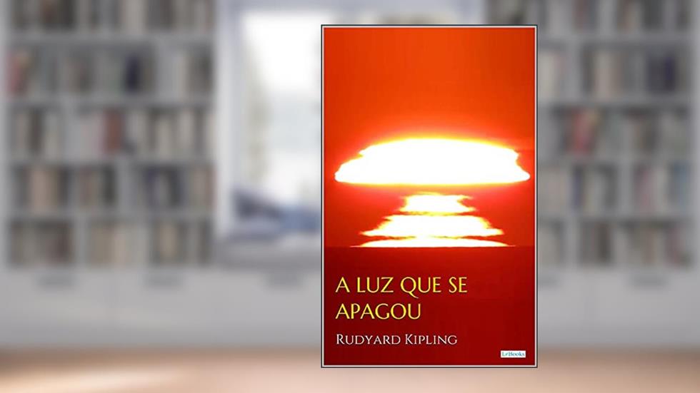 A LUZ QUE SE APAGOU - Rudyard Kipling (Prêmio Nobel), do autor Rudyard Kipling