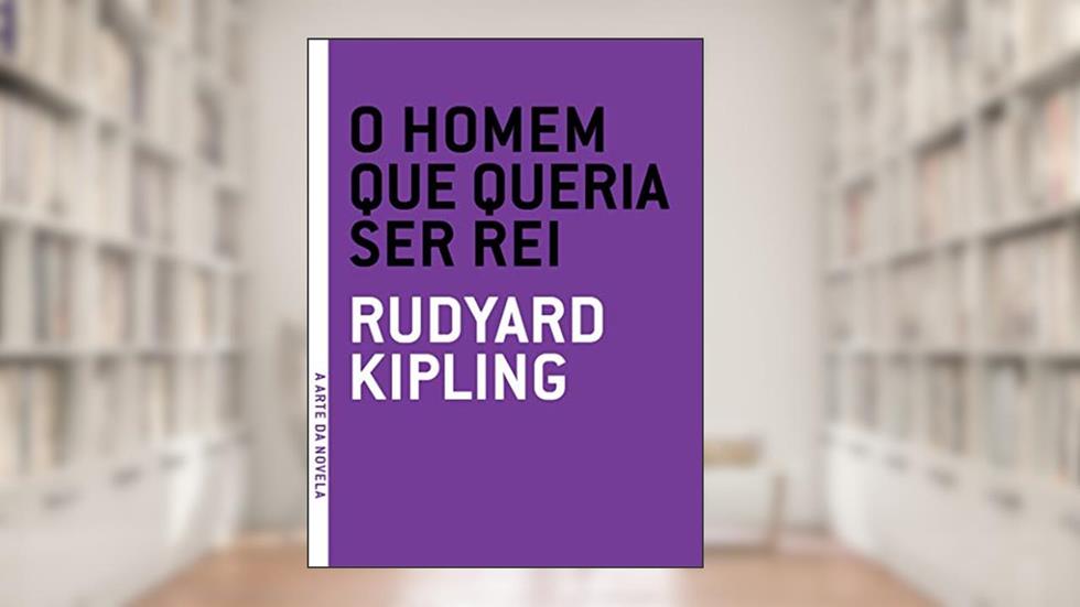 Homem que Queria ser Rei, O, do autor Rudyard Kipling