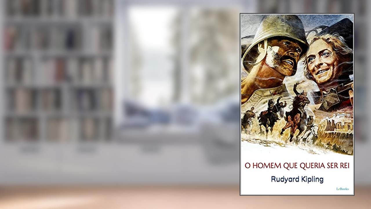 O HOMEM QUE QUERIA SER REI - Rudyard Kipling (Prêmio Nobel), do autor Rudyard Kipling
