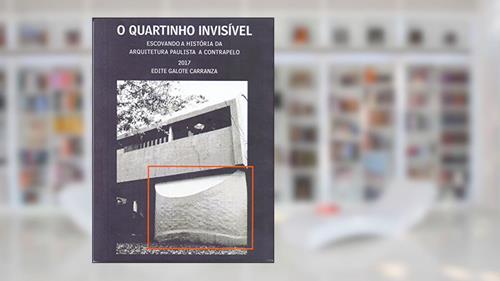Capa de O Quartinho Invisível. Escovando a História da Arquitetura Paulista, do autor Edite Galote Carranza