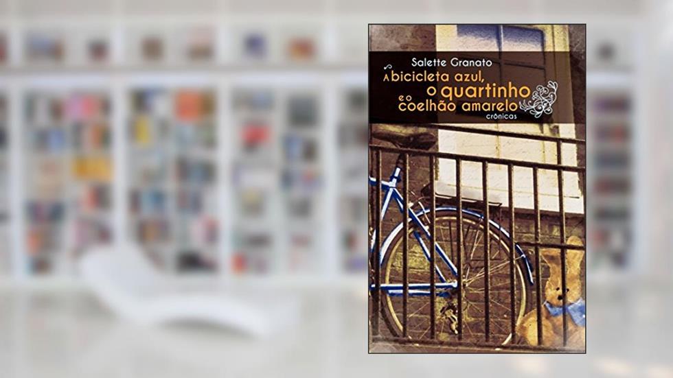 A bicicleta azul, o quartinho e o coelhão amarelo, do autor Salette Granato