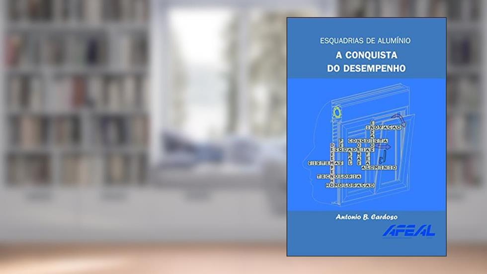 ESQUADRIAS DE ALUMÍNIO A CONQUISTA DO DESEMPENHO, do autor ANTONIO B. CARDOSO