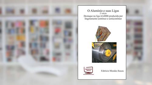 Capa de O Alumínio e Suas Ligas. Destaque na Liga AA4006 Produzida por Lingotamento Contínuo e Semicontínuo, do autor Fabrício Mendes Souza