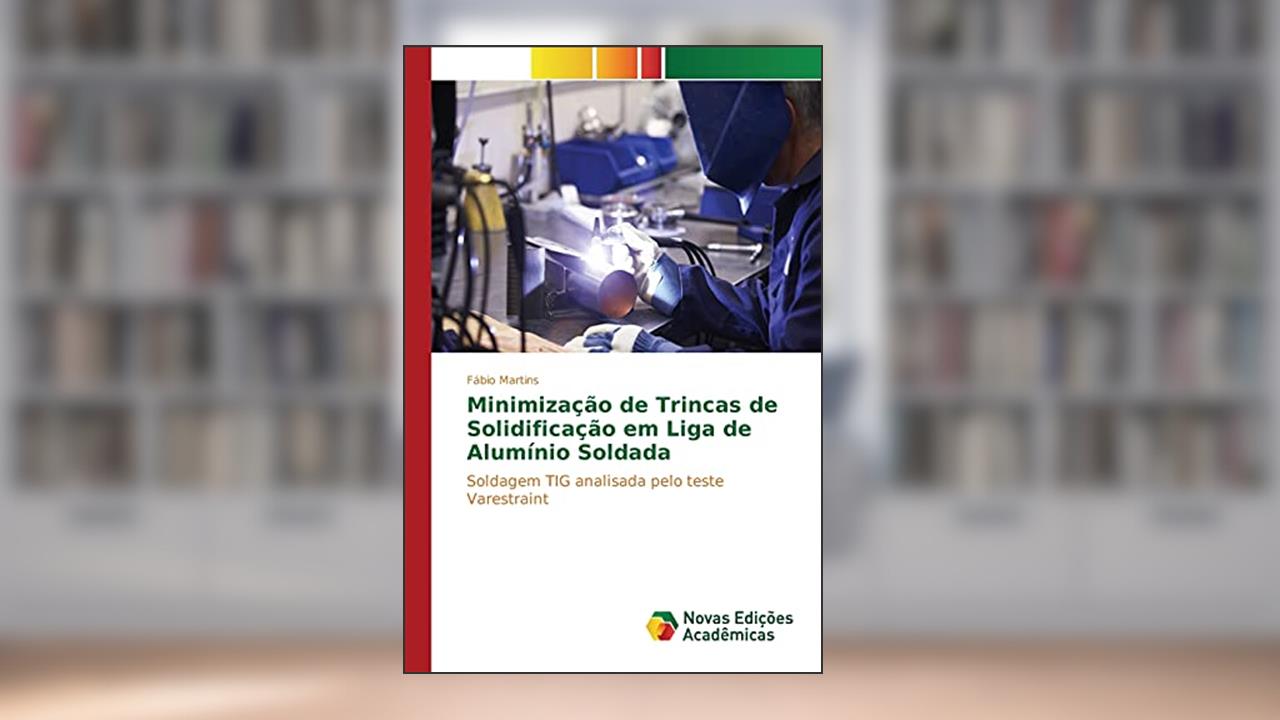 Minimização de Trincas de Solidificação em Liga de Alumínio Soldada: Soldagem TIG analisada pelo teste Varestraint, do autor Martins Fábio