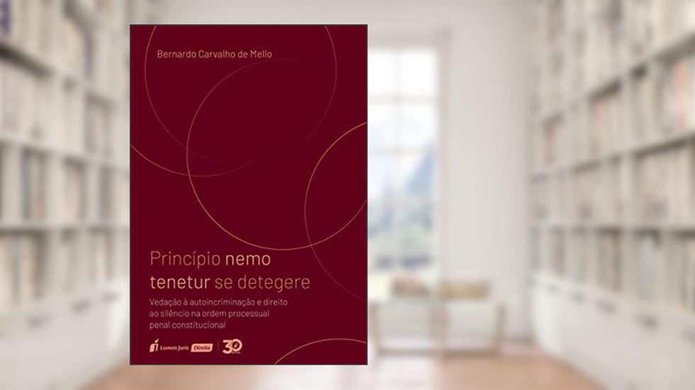 Princípio Nemo Tenetur Se Detegere - 2019, do autor Bernardo Carvalho De Mello