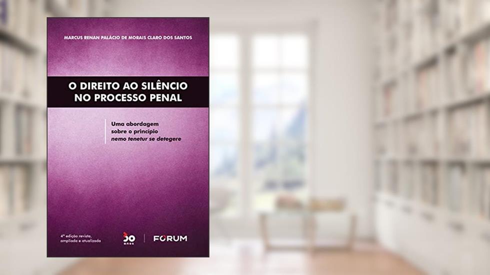 O Direito ao Silêncio no Processo Penal: Uma abordagem sobre o princípio nemo tenetur se detegere, do autor Marcus Renan Palácio de Morais Claro dos Santos