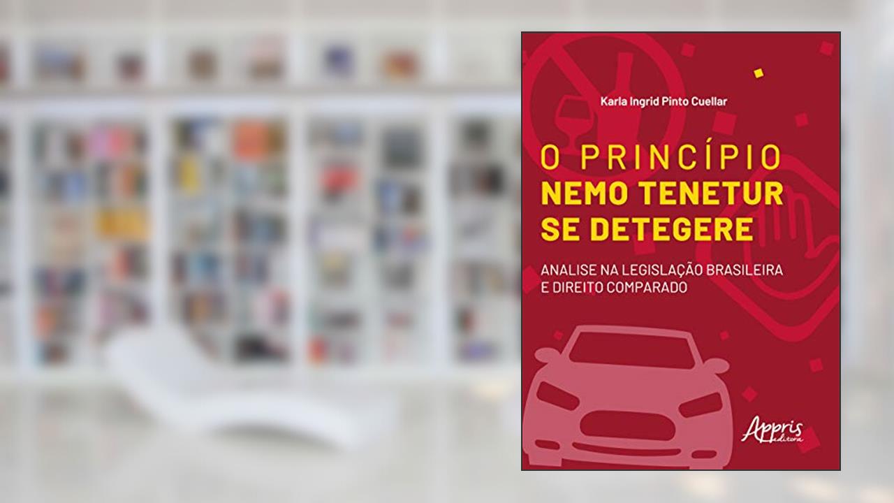 O princípio nemo tenetur se detegere: análise na legislação brasileira e direito comparado, do autor Karla Ingrid Pinto Cuellar
