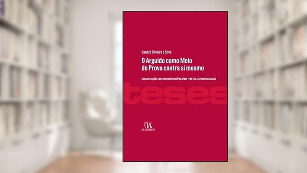 O Arguido Como Meio de Prova Contra si Mesmo: Considerações em Torno do Princípio "nemo Tenetur se Ipsum Accusare", do autor Sandra Oliveira e Silva