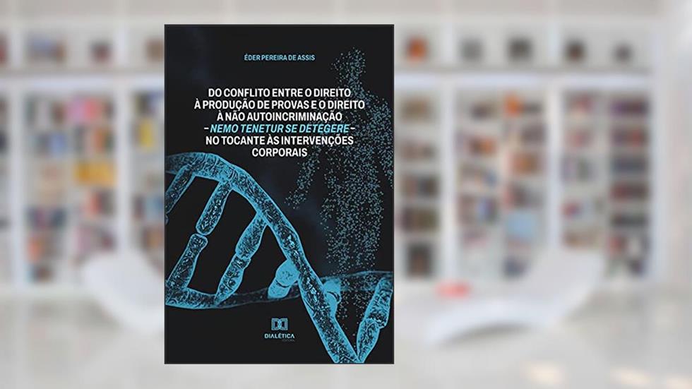 Do conflito entre o direito à produção de provas e o direito à não autoincriminação - nemo tenetur se detegere - no tocante às intervenções corporais, do autor Éder Pereira de Assis