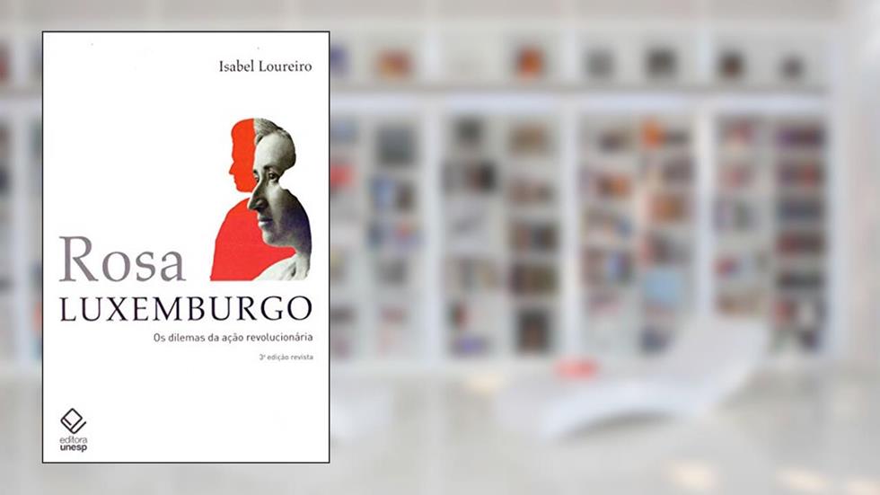 Rosa Luxemburgo - 3ª edição: Os dilemas da ação revolucionária, do autor Isabel Loureiro