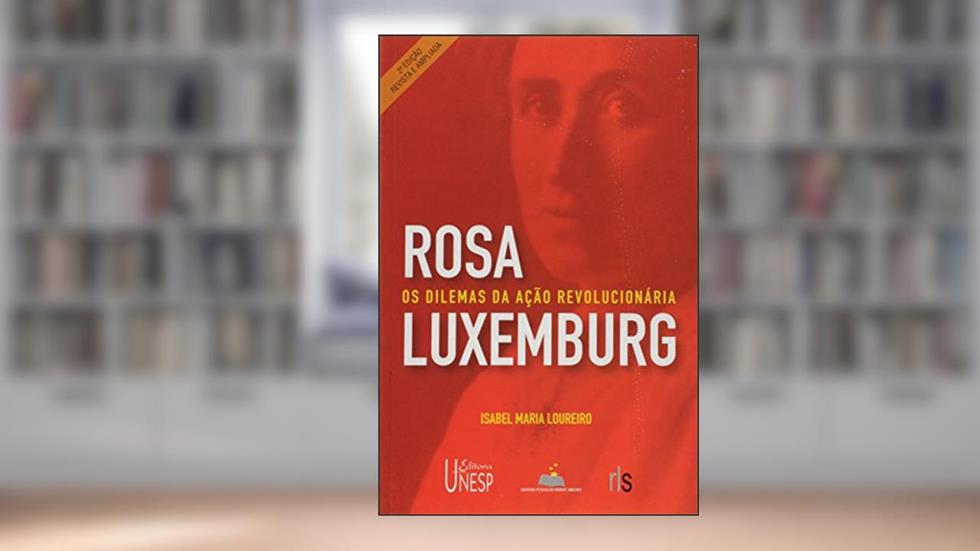 Rosa Luxemburgo - 2ª edição: Os dilemas da ação revolucionária, do autor Isabel Loureiro