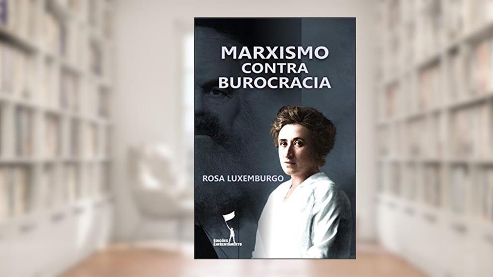 Marxismo Contra Burocracia, do autor Rosa Luxemburgo