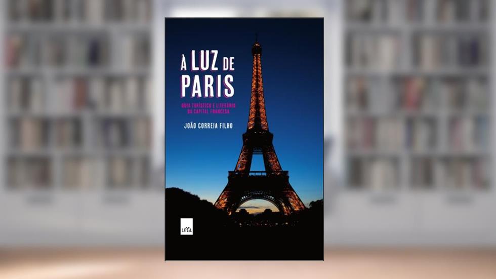A luz de Paris: Guia turístico e literário da capital francesa, do autor João Correia Filho