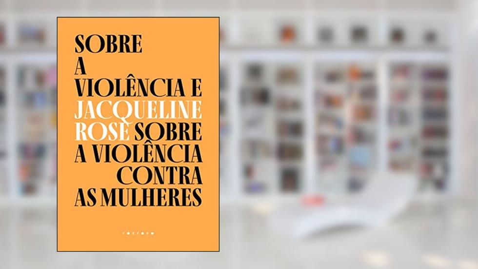 Sobre a violência e sobre a violência contra as mulheres, do autor Jacqueline Rose