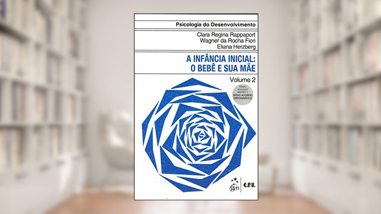 Psicologia do Desenvolvimento - A Infância Inicial - O Bebê e sua Mãe Vol. 2: Volume 2, do autor Clara R. Rappaport; Wagner Da R. Fiori; Eliana Davis  Cláudia E Herzberg