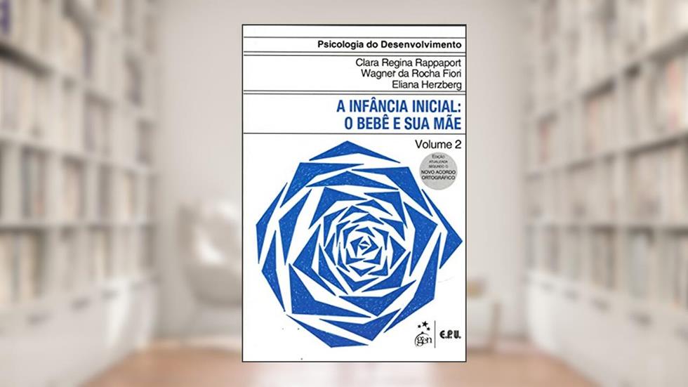 Psicologia do Desenvolvimento - A Infância Inicial - O Bebê e sua Mãe Vol. 2: Volume 2, do autor Clara R. Rappaport; Wagner Da R. Fiori; Eliana Davis  Cláudia E Herzberg