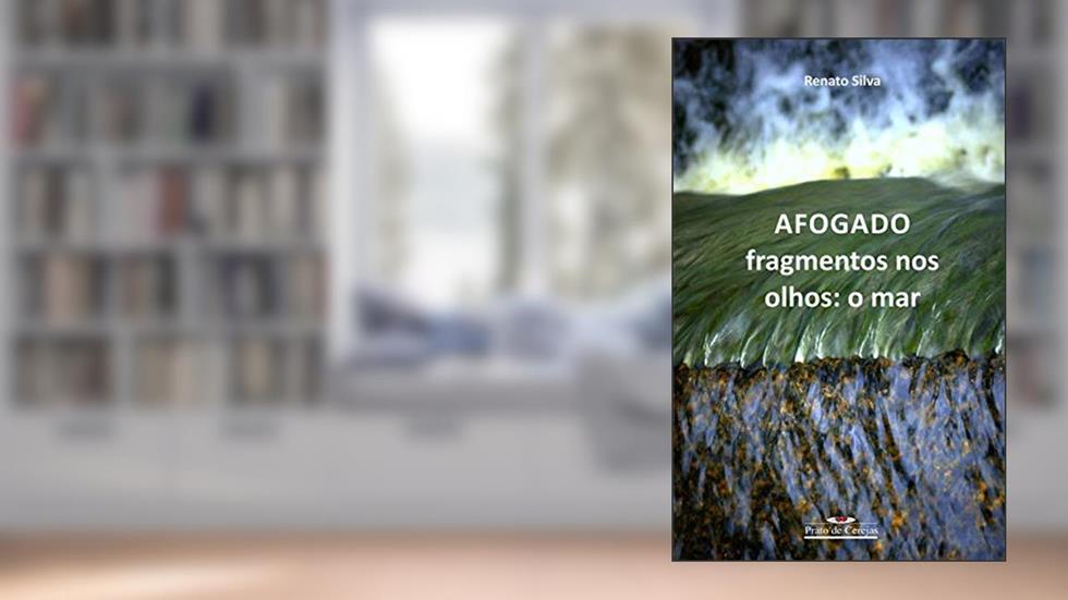 AFOGADO: Fragmentos nos olhos: o mar (Prato de cerejas), do autor Renato Silva