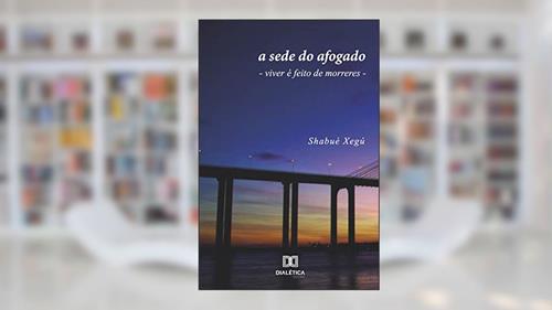 Capa de A sede do afogado: viver é feito de morreres, do autor Shabué Xegú
