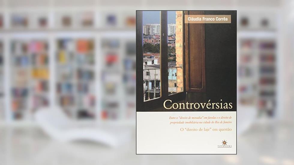 Controvérsias: Entre o "direito de Moradia" em Favelas e o Direito de Propriedade, do autor Cláudia Franco Correa