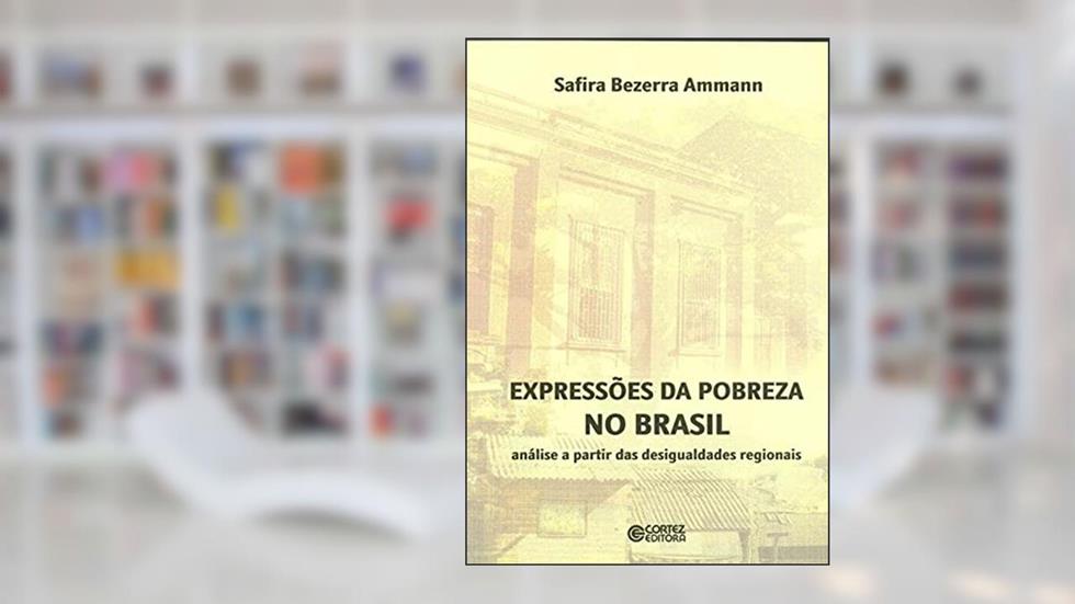 Expressões da pobreza no Brasil: análise a partir das desigualdades regionais, do autor Safira Bezerra Ammann