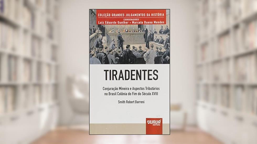 Tiradentes - Conjuração Mineira e Aspectos Tributários no Brasil Colônia do Fim do Século XVIII - Minibook, do autor Smith Robert Barreni