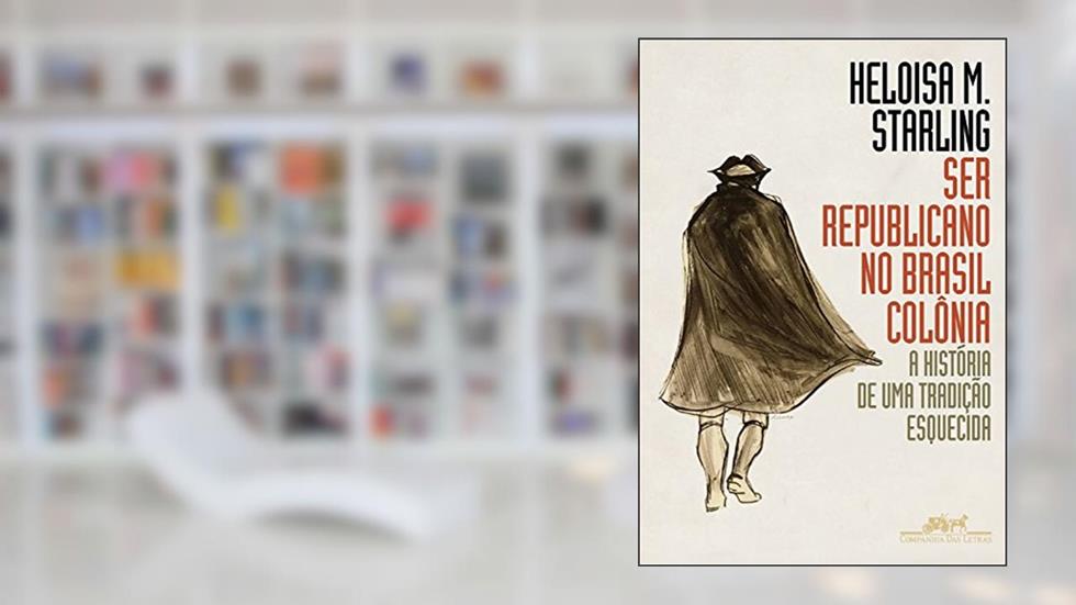 Ser republicano no Brasil colônia: A história de uma tradição esquecida, do autor Heloisa Murgel Starling