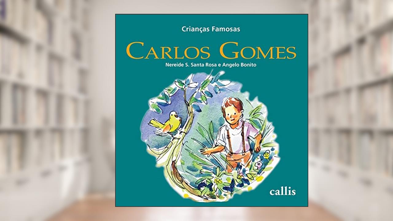 Carlos Gomes - 2ª edição - Crianças Famosas: 5, do autor Nereide Schilaro Santa Rosa