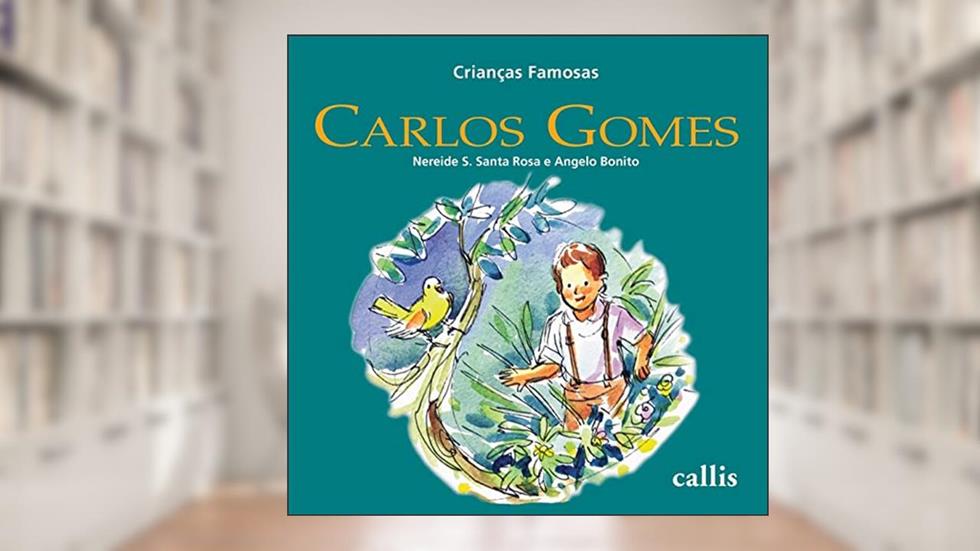 Carlos Gomes - 2ª edição - Crianças Famosas: 5, do autor Nereide Schilaro Santa Rosa