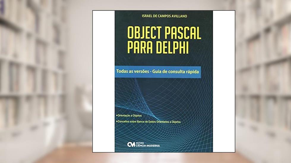 Object Pascal Para Delphi - Todas as Versoes - Guia de Consulta Rapida - 1, do autor Aviliano