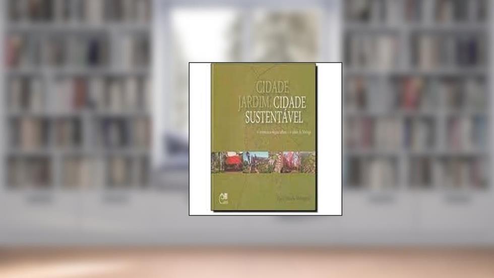 Cidade Jardim, Cidade Sustentável. A Estrutura Ecológica Urbana e a Cidade de Maringá, do autor Karin S. Meneguetti