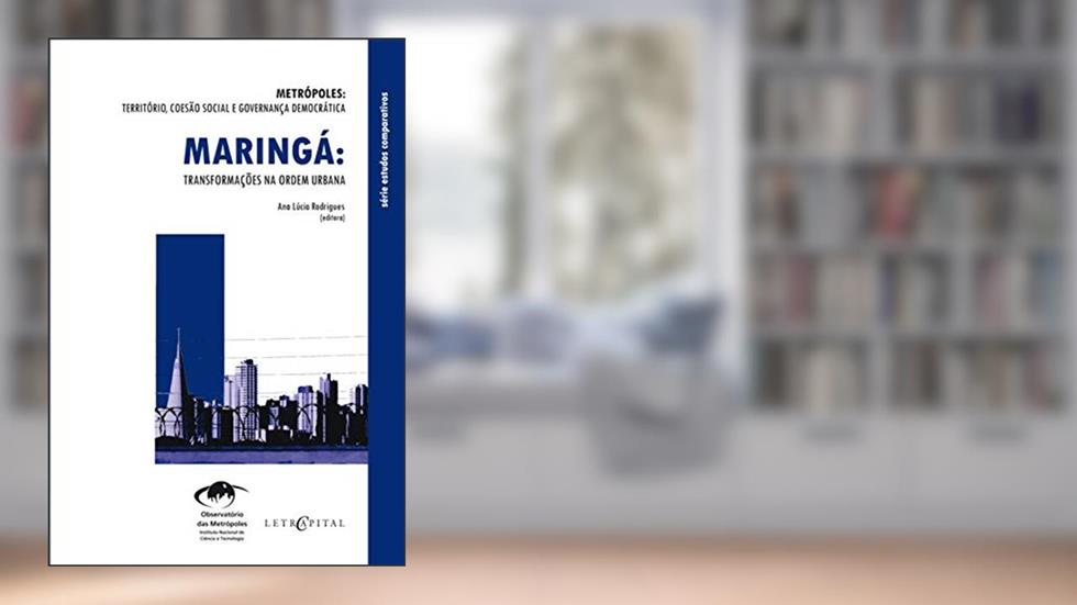 Maringá: transformações na ordem urbana, do autor Ana Lúcia Rodrigues