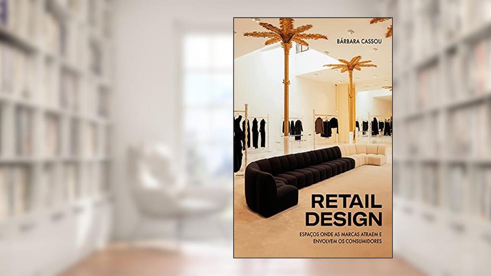 Retail Design: Espaços onde as marcas atraem e envolvem os consumidores, do autor Bárbara Greca Cassou