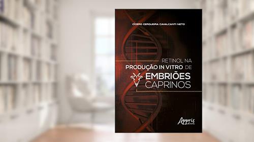 Capa de Retinol na produção in vitro de embriões caprinos, do autor Cícero Cerqueira Cavalcanti Neto
