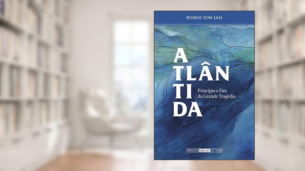 Atlântida, princípio e fim da grande tragédia, do autor Roselis von Sass