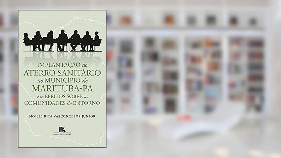 Implantação do aterro sanitário no município do Marituba-PA e os efeitos sobre as comuni dades do entorno, do autor Moisés  Rita Vasconcelos Junior