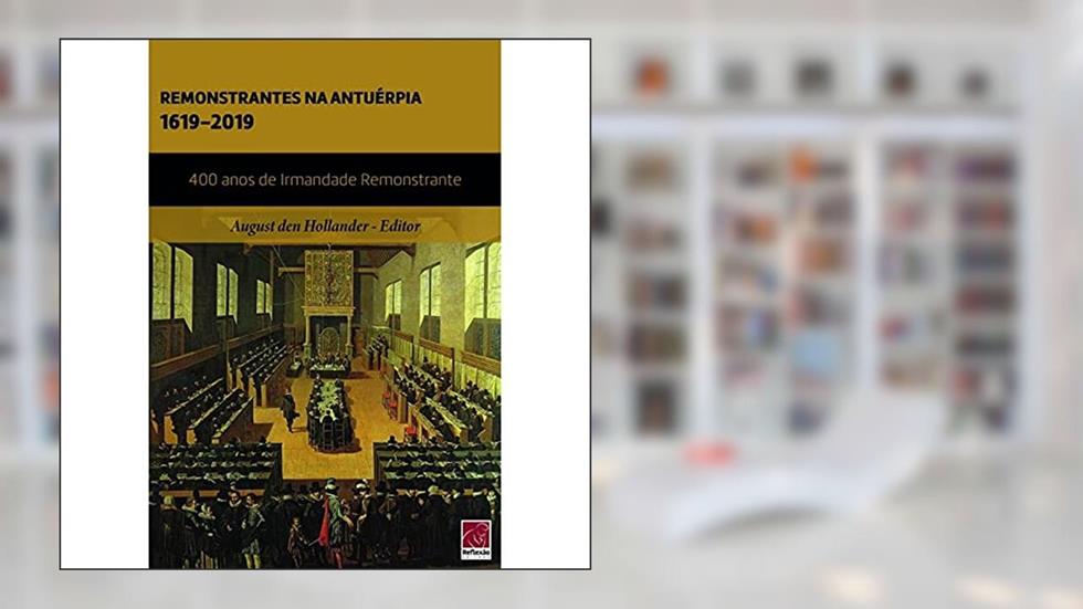 Remonstrantes na Antuérpia, 1619 - 2019, do autor August Den Hollander