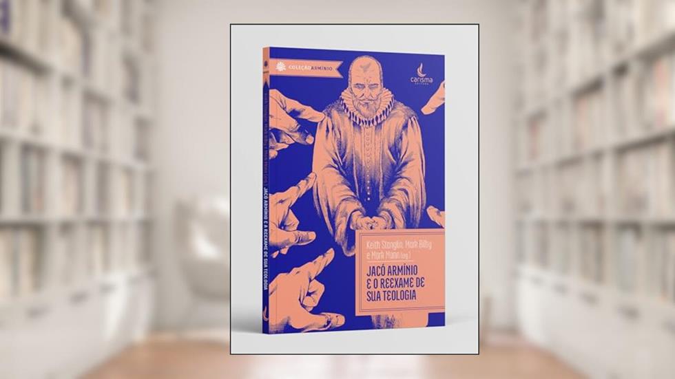 Jacó Armínio E O Reexame De Sua Teologia, do autor Keith Stanglin