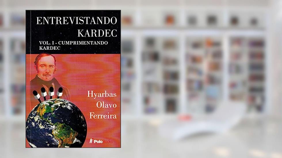 Entrevistando Kardec VOL. I: Cumprimentando Kardec, do autor Hyarbas Olavo Ferreira