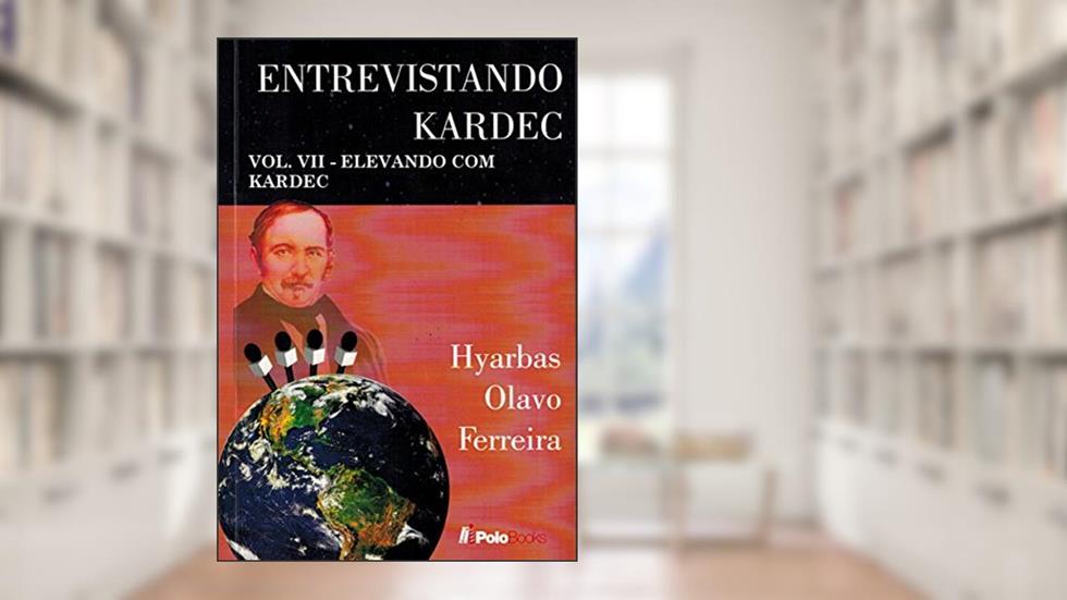 Entrevistando Kardec VOL. VII: ELEVANDO COM KARDEC, do autor Hyarbas Olavo Ferreira