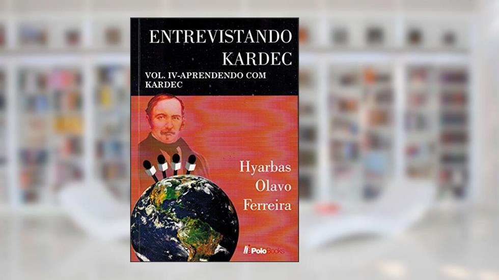 Entrevistando Kardec VOL. IV: APRENDENDO COM KARDEC, do autor Hyarbas Olavo Ferreira