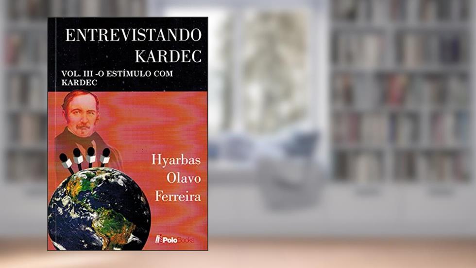 Entrevistando Kardec VOL. III: O ESTÍMULO COM KARDEC, do autor Hyarbas Olavo Ferreira