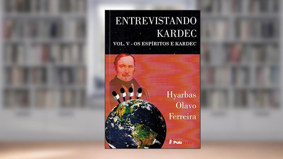 Entrevistando Kardec VOL. V: OS ESPÍRITOS E KARDEC, do autor Hyarbas Olavo Ferreira