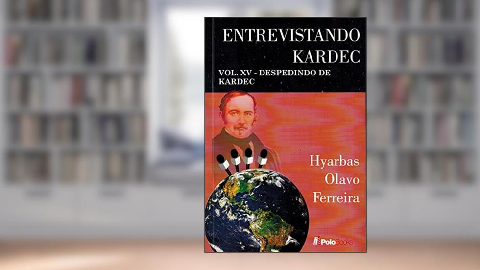 Entrevistando Kardec VOL. XV: DESPEDINDO DE KARDEC, do autor Hyarbas Olavo Ferreira