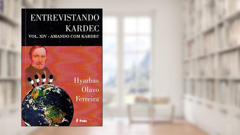 Entrevistando Kardec VOL. XIV: AMANDO COM KARDEC, do autor Hyarbas Olavo Ferreira