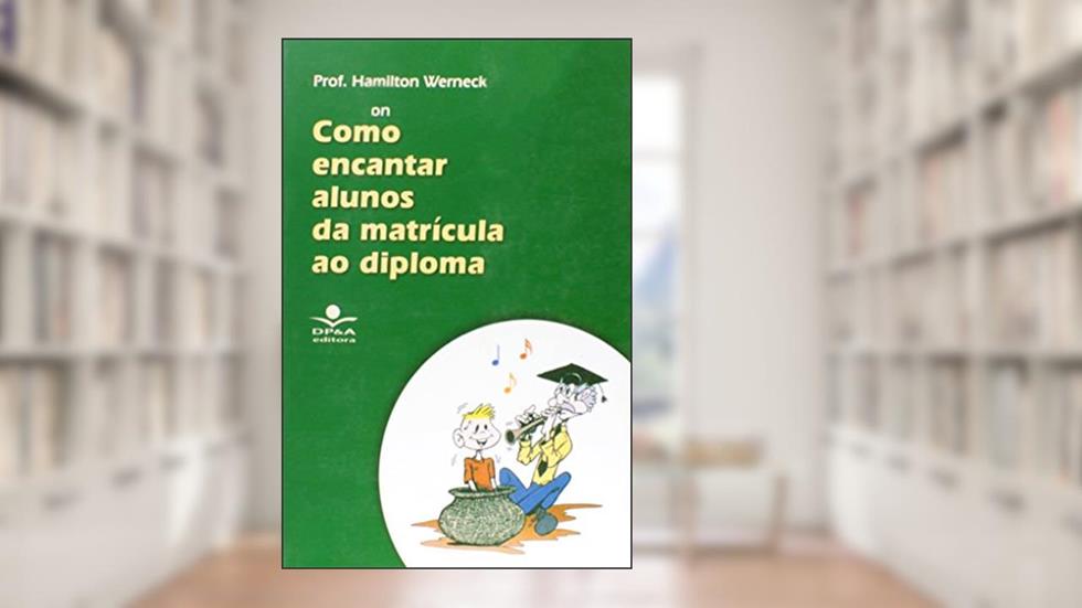 Como encantar alunos da matrícula ao diploma, do autor Hamilton Werneck